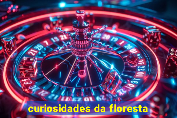 curiosidades da floresta